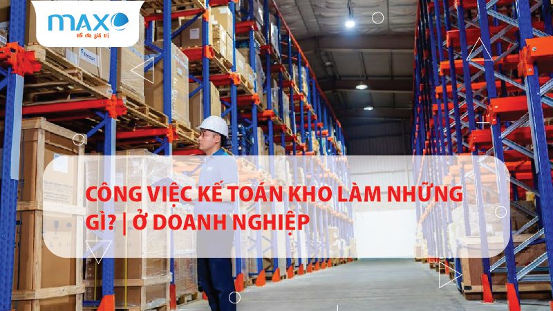 Công việc Kế toán Kho làm những gì? | ở Doanh nghiệp