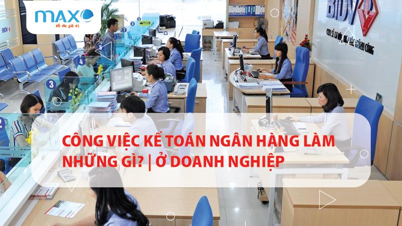 Công việc Kế toán Ngân hàng làm những gì? | ở Doanh nghiệp