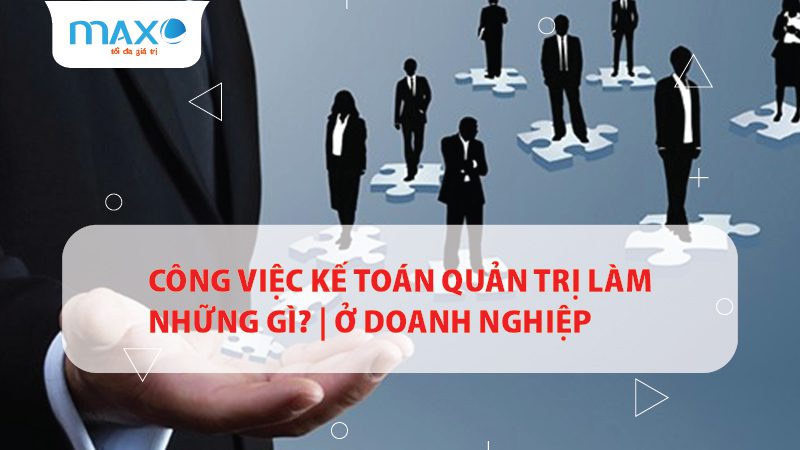 Công việc Kế toán Quản trị làm những gì? | ở Doanh nghiệp