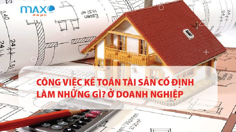 Công việc Kế toán Tài sản cố định làm những gì? ở Doanh nghiệp