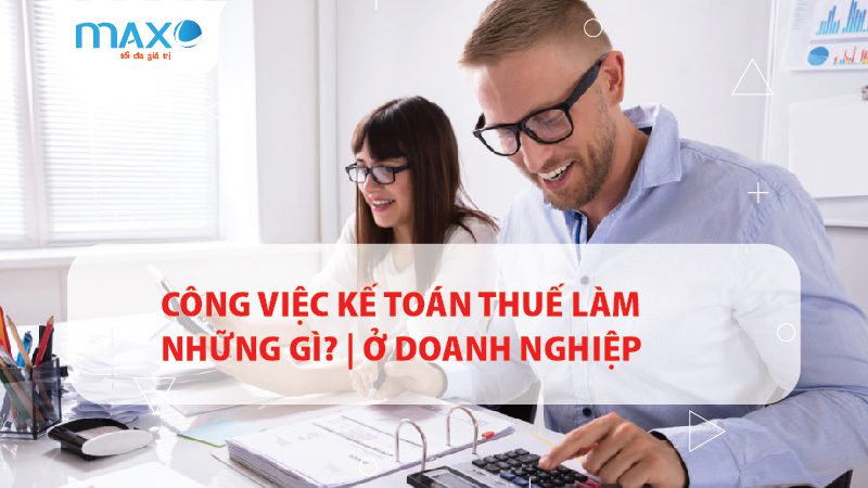 Công việc Kế toán Thuế làm những gì? | ở Doanh nghiệp