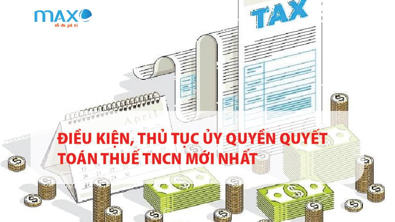 Điều kiện, thủ tục ủy quyền quyết toán thuế TNCN mới nhất