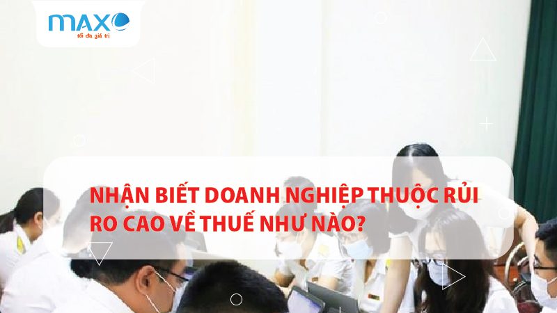 Nhận biết Doanh nghiệp thuộc rủi ro cao về thuế như nào?