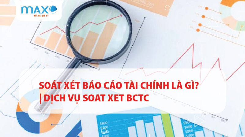 Soát xét báo cáo tài chính là gì? | Dịch vụ Soat xet BCTC