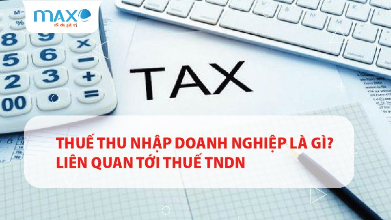 Thuế thu nhập doanh nghiệp là gì? Liên quan tới thuế TNDN