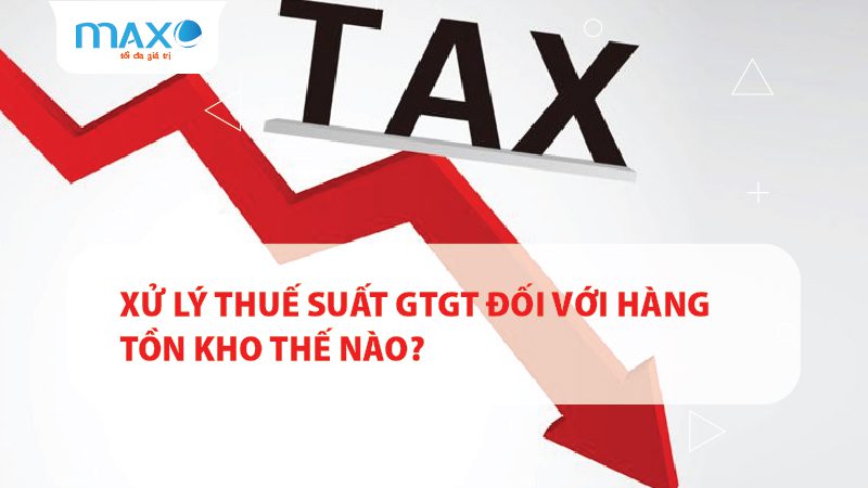 Xử lý thuế suất GTGT đối với hàng tồn kho thế nào?