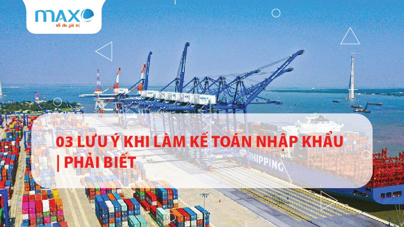 03 Lưu ý khi làm kế toán nhập khẩu | Phải biết