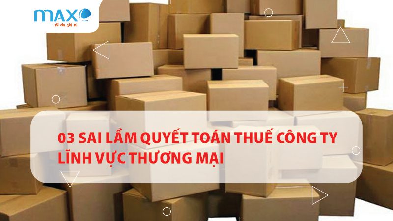03 Sai lầm quyết toán thuế công ty lĩnh vực thương mại