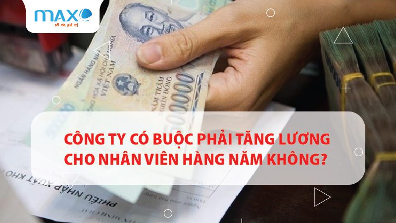 Công ty có buộc phải tăng lương cho nhân viên hàng năm không?