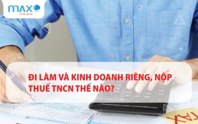 Đi làm và Kinh doanh riêng, nộp thuế TNCN thế nào?