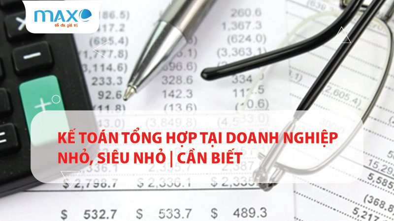 Kế toán tổng hợp tại Doanh nghiệp nhỏ, Siêu nhỏ | Cần biết