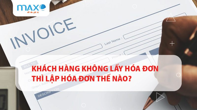 Khách hàng không lấy Hóa Đơn Thì lập hóa đơn thế nào?