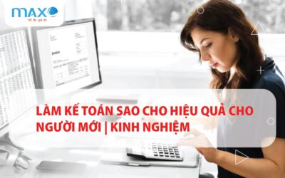 Làm Kế toán sao cho hiệu quả cho người mới | Kinh nghiệm