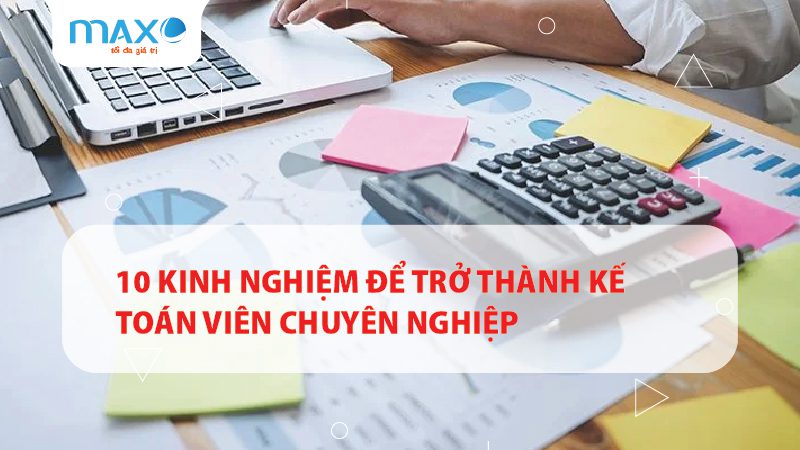 10 Kinh nghiệm để trở thành Kế toán viên chuyên nghiệp