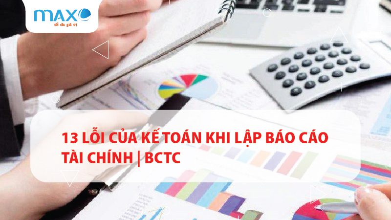13 Lỗi của kế toán khi lập Báo cáo Tài chính | BCTC
