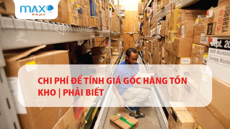 Chi phí để tính giá gốc hàng tồn kho | Phải biết