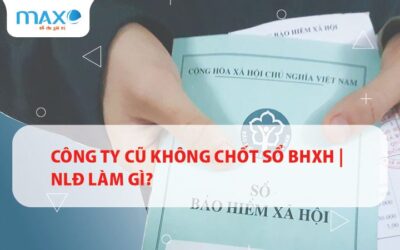 Công ty cũ không chốt sổ BHXH | NLĐ làm gì?