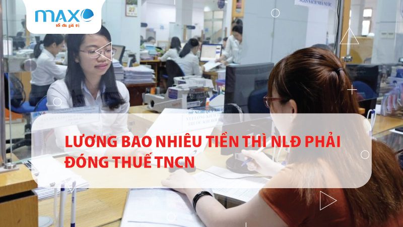 Lương bao nhiêu tiền thì NLĐ phải đóng thuế TNCN
