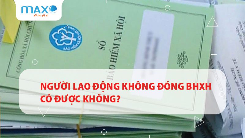 Người lao động không đóng BHXH có được không?