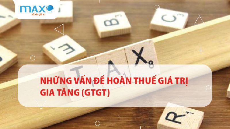 Những vấn đề hoàn thuế giá trị gia tăng (GTGT)