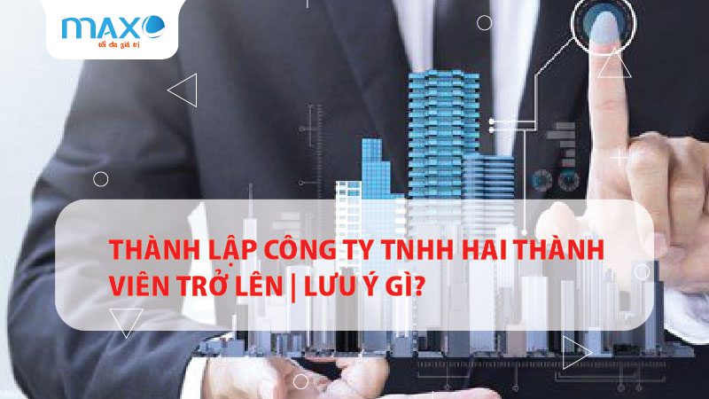 Thành lập Công ty TNHH hai thành viên trở lên | Lưu ý gì?
