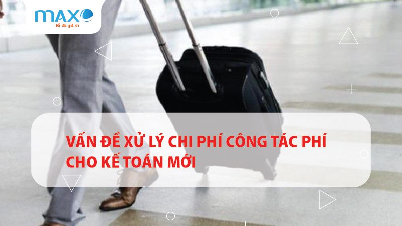 Vấn đề xử lý chi phí công tác phí cho kế toán mới