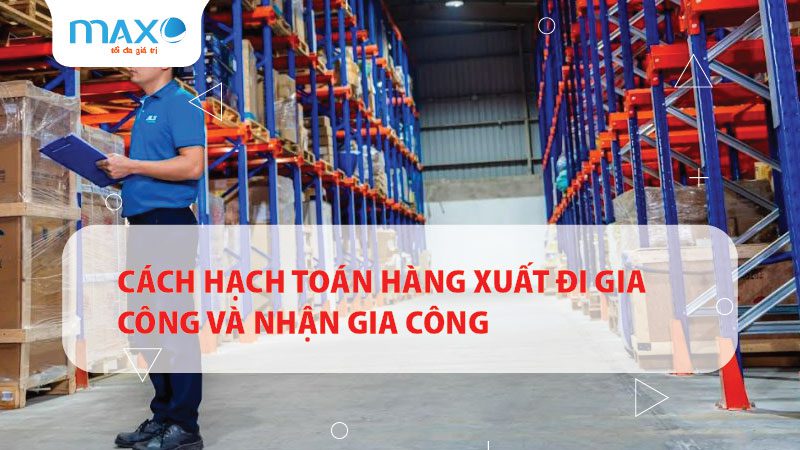 Cách hạch toán hàng xuất đi gia công và nhận gia công